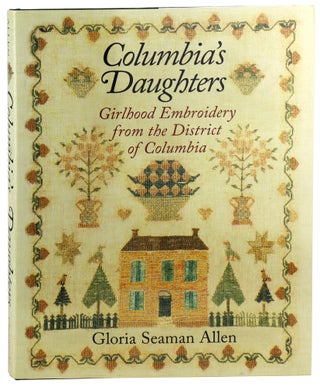 Item #47568 Columbia's Daughters: Girlhood Embroidery from the District of Columbia. Gloria...