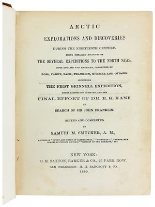 Arctic Explorations and Discoveries During the Nineteenth Century. Being Detailed Accounts of the Several Expeditions to the North Seas, Both English and American, Conducted by Ross, Parry, Back, Franklin, M’Clure, and Others. Including the First Grinnell Expedition, Under Lieutenant de Haven, and the Final Effort of Dr. e.k. Kane in Search of Sir John Franklin