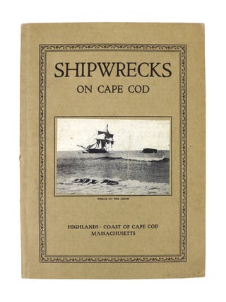 Item #47958 Shipwrecks on Cape Cod: The Story of a few of the many hundred shipwrecks which have...