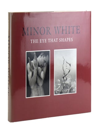 Item #48162 Minor White: The Eye That Shapes. Minor White, Maria B. Pellerano Peter Bunnell,...