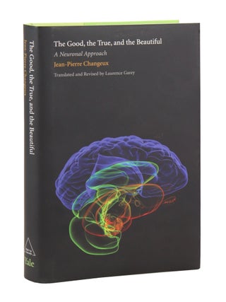 Item #48206 The Good, the True, & the Beautiful: A Neuronal Approach. Jean-Pierre Changeux,...