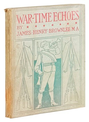 Item #48279 War-Time Echoes. James Henry Brownlee