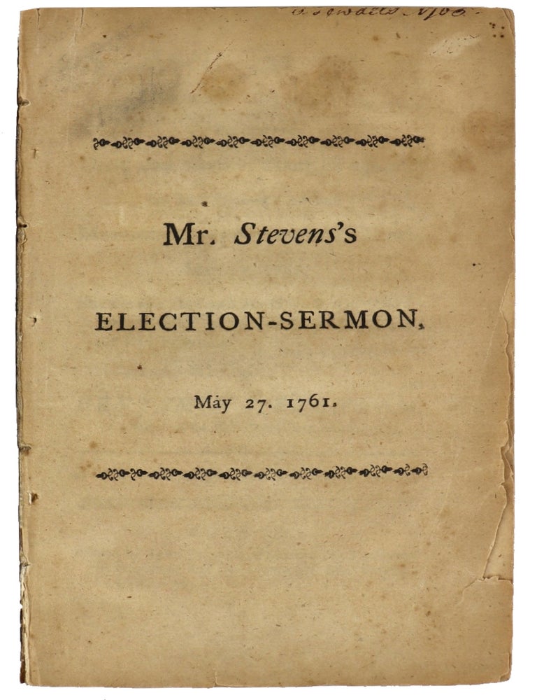 Item #48402 A Sermon Preached at Boston, Before the great and General Court or Assembly of the province of the Massachusetts Bay in New England, May 27. 1761. Being the day appointed by Royal Charter for the election of His Majesty's Council for said province [Half title: Mr. Steven's Election-Sermon. May 27. 1761]. Benjamin Stevens.
