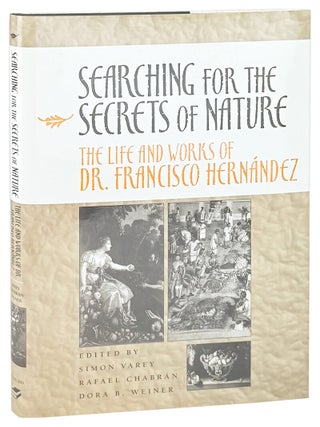 Item #48439 Searching for the Secrets of Nature: The Life and Works of Dr. Francisco Hernandez....
