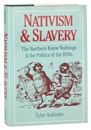 Item #48523 Nativism and Slavery: The Northern Know Nothings and the Politics of the 1850s. Tyler...
