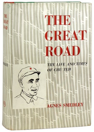 Item #48624 The Great Road: The Life and Times of Chu Teh. Chu Teh aka Zhu De, Agnes Smedley