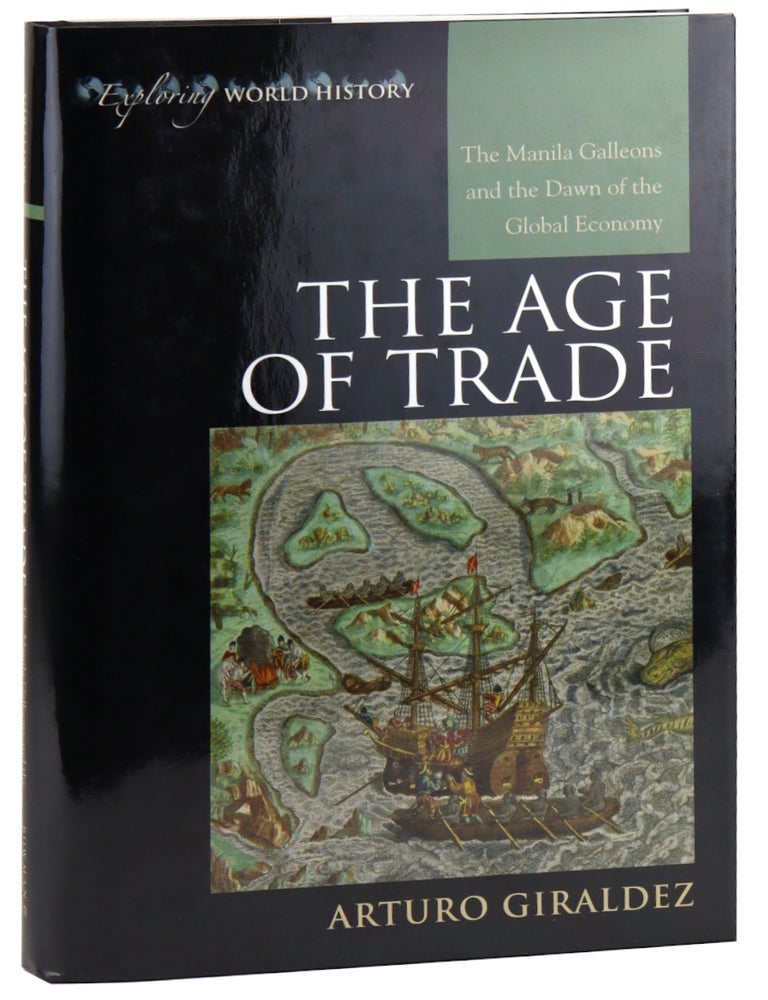 Item #48678 The Age of Trade: The Manila Galleons and the Dawn of the Global Economy. Arturo Giraldez.