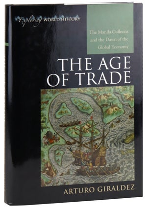Item #48678 The Age of Trade: The Manila Galleons and the Dawn of the Global Economy. Arturo...