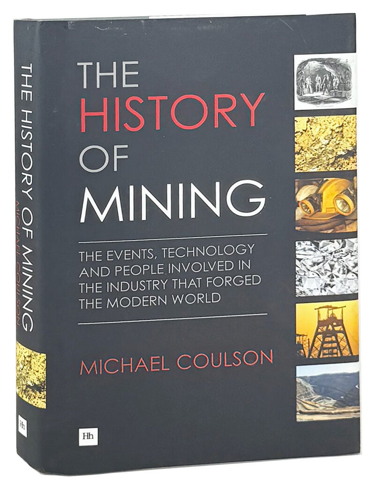 Item #48730 The History of Mining: The Events, Technology and People Involved in the Industry That Forged the Modern World. Michael Coulson.