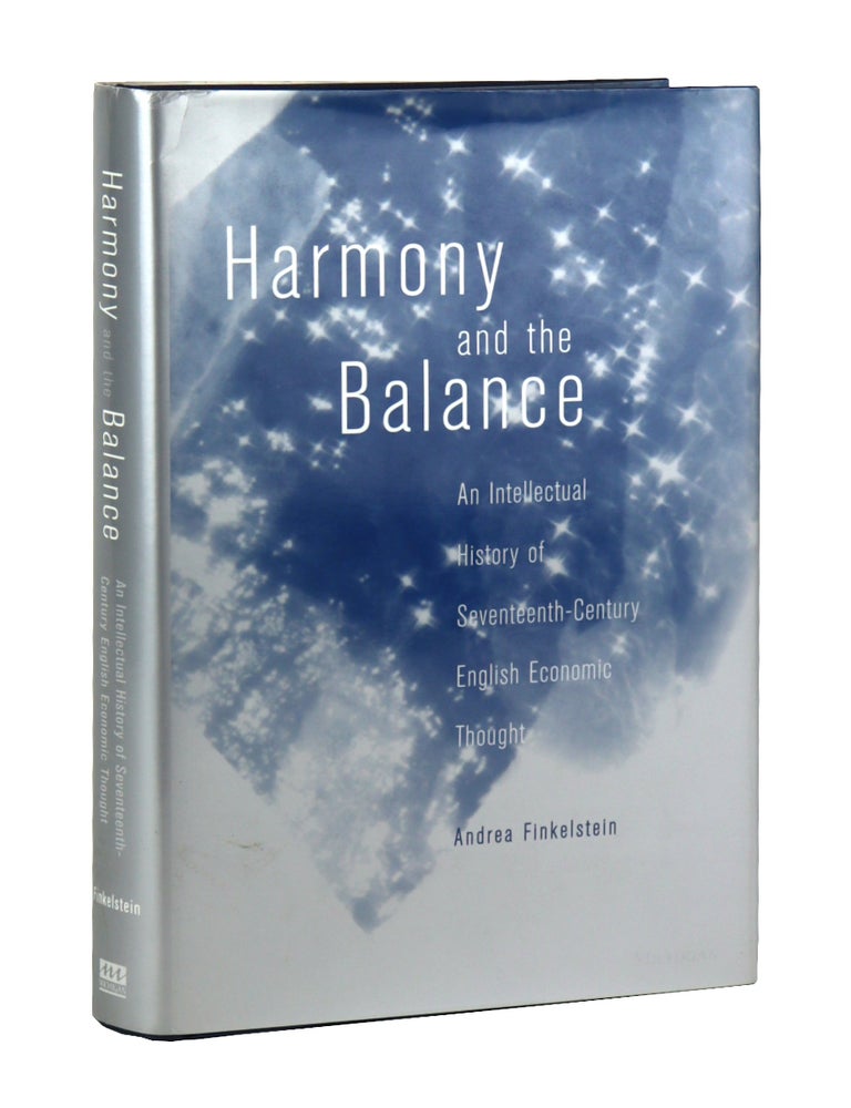Item #48826 Harmony and the Balance: An Intellectual History of Seventeenth-Century English Economic Thought. Andrea Finkelstein.