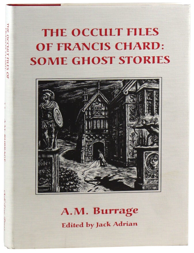 Item #48969 The Occult Files of Francis Chard: Some Ghost Stories [Limited Edition]. A M. Burrage, Jack Adrian, ed.