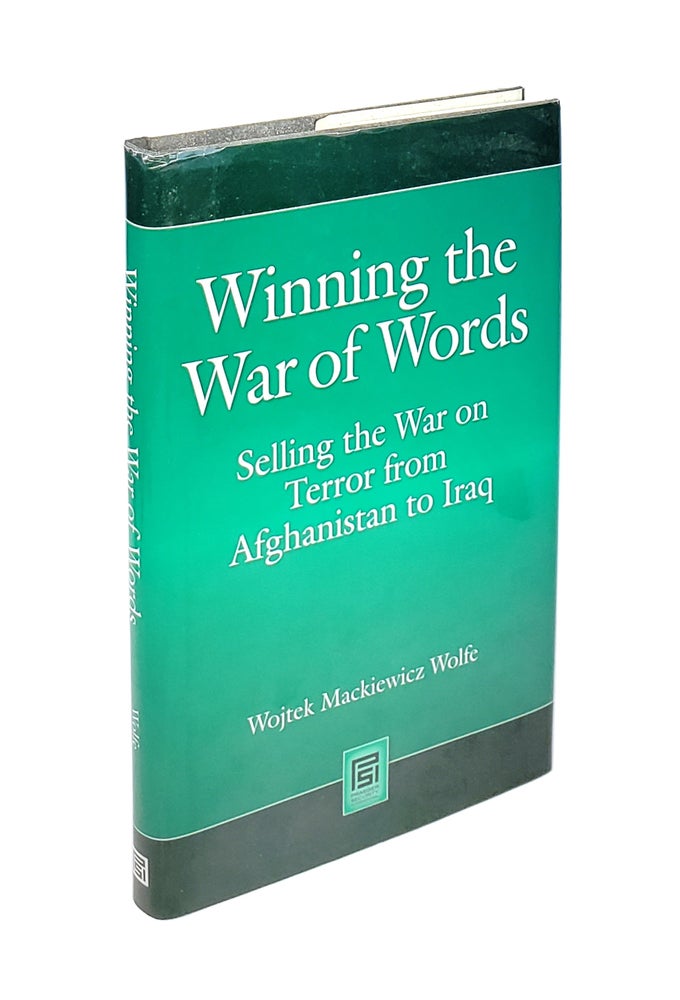 Item #4898 Winning the War of Words: Selling the War on Terror from Afghanistan to Iraq. Wojtek Mackiewicz Wolfe.
