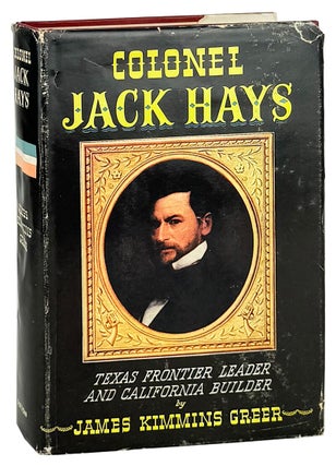Item #49046 Colonel Jack Hays: Texas Frontier Leader and California Builder. James Kimmins Greer