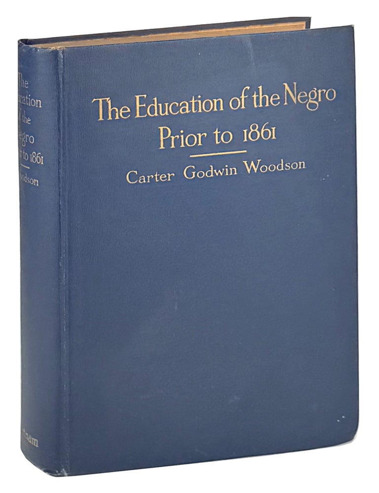 Item #49377 The Education of the Negro Prior to 1861: A History of the Education of the Colored People of the United States from the Beginning of Slavery to the Civil War. C G. Woodson, Carter Godwin.