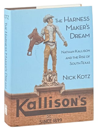 The Harness Maker's Dream: Nathan Kallison and the Rise of South Texas [Inscribed and Signed to Bob Schieffer with Laid in Autograph Note Signed]