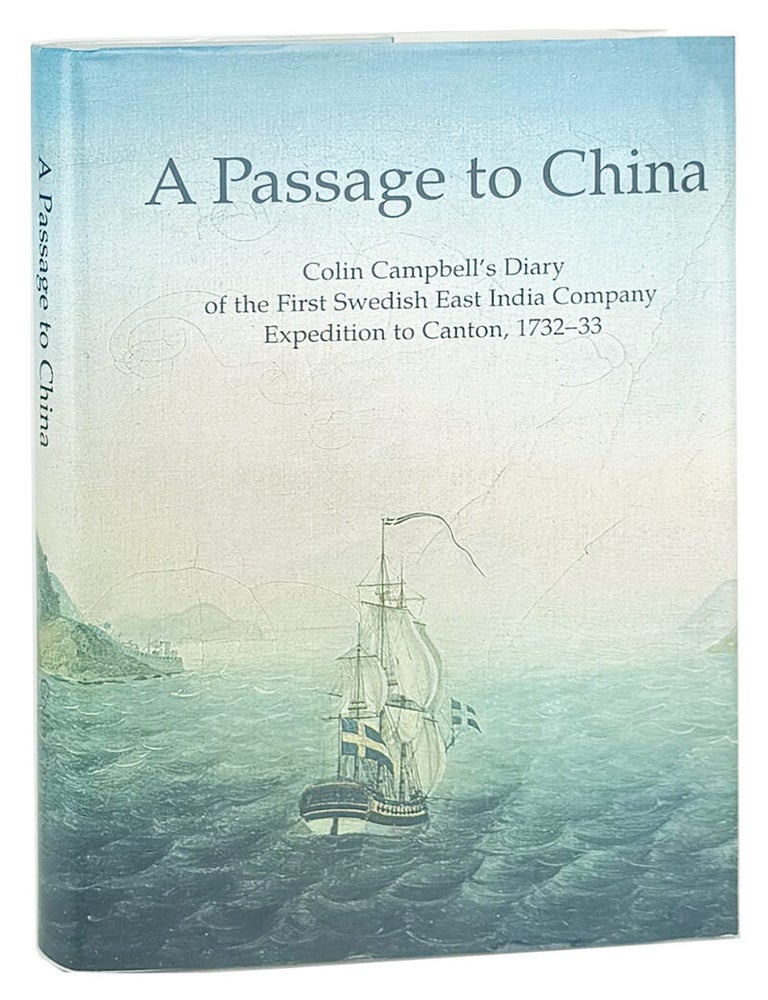 Item #49550 A Passage to China: Colin Campbell's Diary of the First Swedish East India Company Expedition to Canton, 1732-33. Colin Campbell, Paul Hallberg, Christian Koninckx, eds.