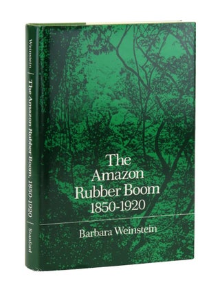 Item #49569 The Amazon Rubber Boom, 1850-1920. Barbara Weinstein