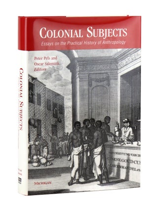 Item #49578 Colonial Subjects: Essays on the Practical History of Anthropology. Peter Pels, Oscar...
