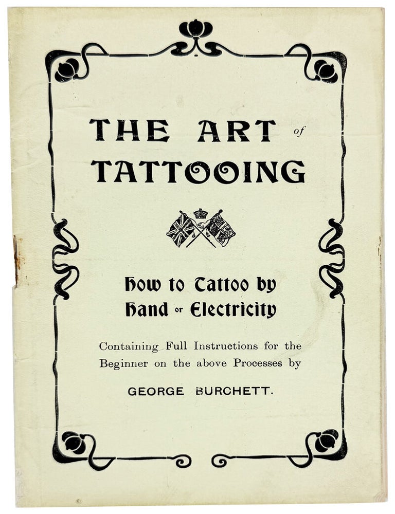 Item #50180 The Art of Tattooing: How to Tattoo by Hand or Electricity. Containing Full Instructions for the Beginner on the above Processes [wrapper title]. George Burchett.