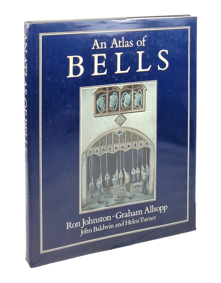 Item #5023 An Atlas of Bells. Ron Johnston, Graham Allsopp, John Baldwin, Helen Turner.