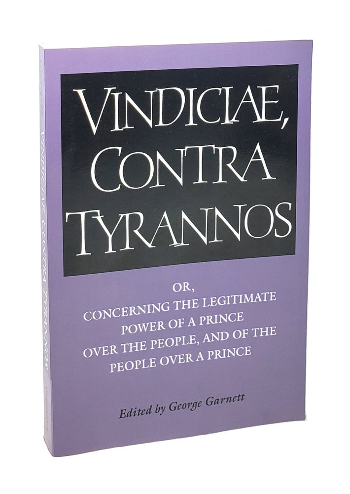 Item #5236 Vindiciae, Contra Tyrannos, or, Concerning the Legitimate Power of a Prince Over the People, and of the People Over a Prince. George Garnett, ed.