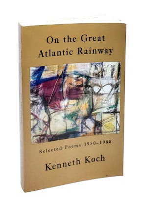 Item #5301 On the Great Atlantic Rainway: Selected Poems 1950-1988. Kenneth Koch
