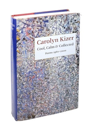Item #5313 Cool, Calm & Collected: Poems 1960-2000. Carolyn Kizer