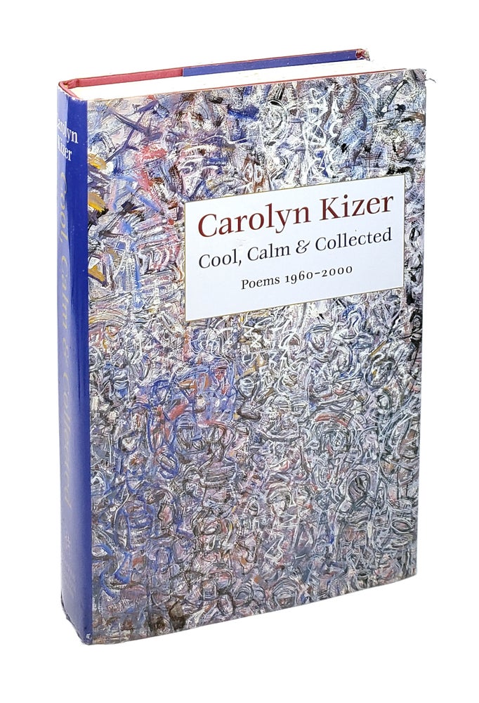 Item #5313 Cool, Calm & Collected: Poems 1960-2000. Carolyn Kizer.