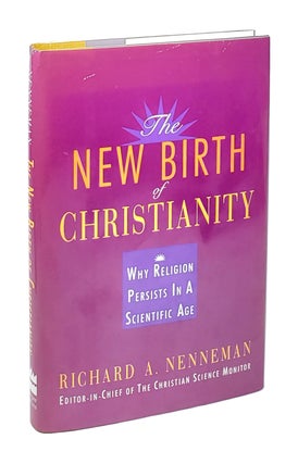 Item #5458 The New Birth of Christianity: Why Religion Persists In A Scientific Age [Inscribed to...