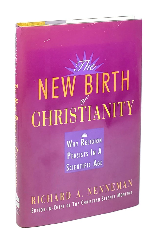 Item #5458 The New Birth of Christianity: Why Religion Persists In A Scientific Age [Inscribed to William Safire]. Richard A. Nenneman.
