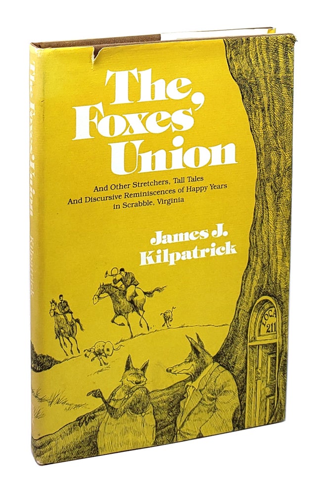Item #5462 The Foxes' Union: And Other Stretchers, Tall Tales of Happy Years in Scrabble, Virginia [Inscribed to Williams Safire]. James J. Kilpatrick.