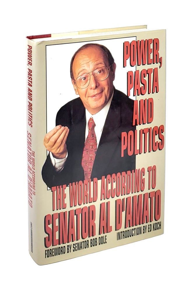 Item #5530 Power, Pasta and Politics: The World According to Senator Al D'Amato. Al D'Amato, Bob Dole, Ed Koch, fwd., intro.