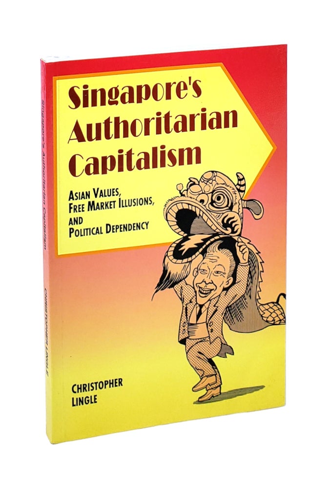 Item #5569 Singapore's Authoritarian Capitalism: Asian Values, Free Market Illusions, and Political Dependency [Signed to William Safire]. Christopher Lingle.