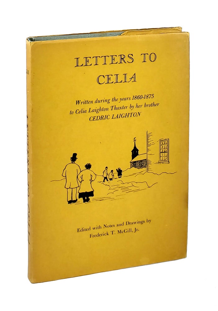 Item #5590 Letters to Celia: Written During the Years 1860 - 1875 to Celia Laighton Thaxter by Her Brother Cedric Laighton [Signed by McGill]. Cedric Laighton, Frederick T. McGill Jr, ed. and.