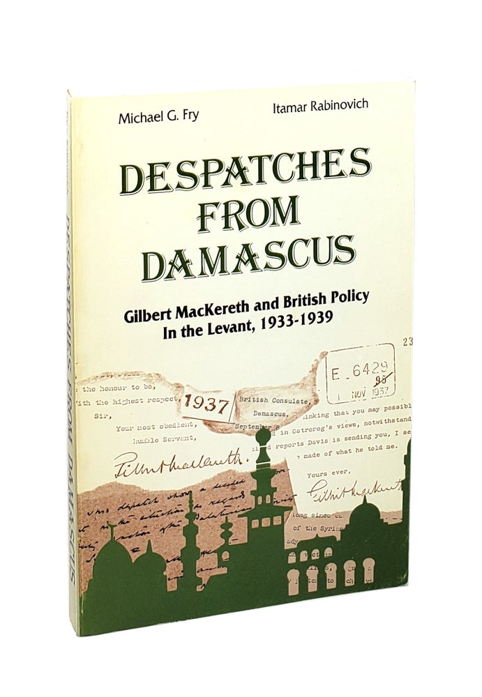 Item #5647 Despatches from Damascus: Gilbert MacKereth and British Policy in the Levant, 1933-1939 [Signed to William Safire]. Michael G. Fry, Itamar Rabinovich.