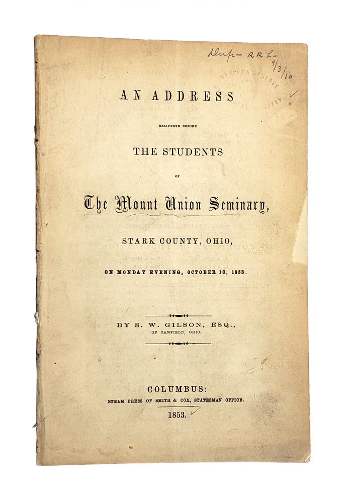 Item #5721 An Address Delivered Before the Students of the Mount Union Seminary, Stark County, Ohio, on Monday Evening, October 10, 1853. amuel, W. Gilson.