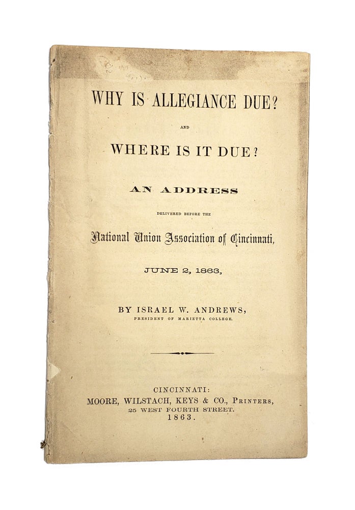 Item #5727 Why Is Allegiance Due? And Where Is It Due? An Address Delivered Before the National Union Association of Cincinnati, June 2, 1863. Israel Andrews, ard.
