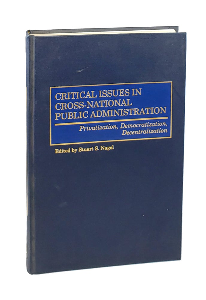 Item #5855 Critical Issues in Cross-National Public Administration: Privatization, Democratization, Decentralization. Stuart S. Nagel, ed.