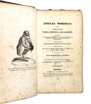 Apician Morsels; or, Tales of the Table, Kitchen, and Larder: Containing a New and Improved Code of Eatics; Select Epicurean Precepts; Nutritive Maxims, Reflections, Anecdotes, &c. Illustrating the Veritable Science of the Mouth which Includes the Art of Never Breakfasting at Home, and Always Dining Abroad