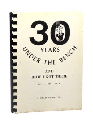 30 Years Under the Bench and How I Got There: A Light-Hearted and Humorous Account of People and. A. Dallam O'Brien Jr.