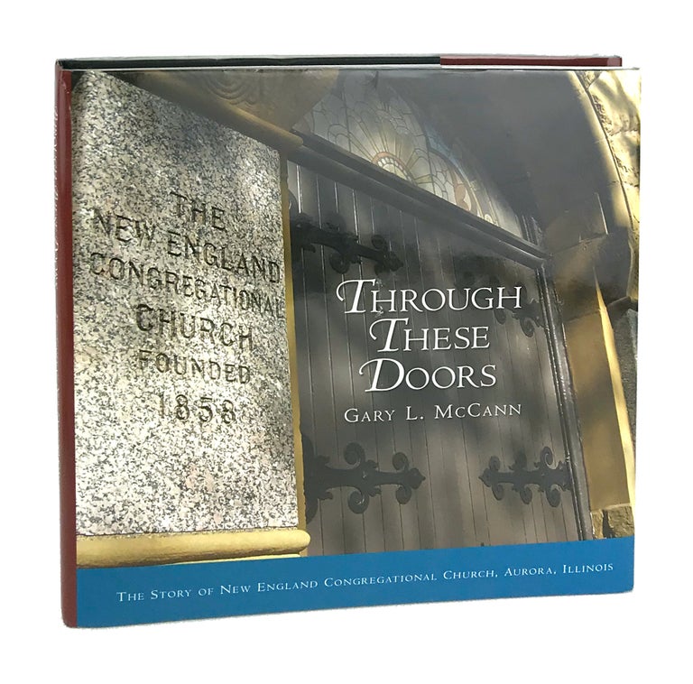 Item #6693 Through These Doors: The Story of New England Congregational Church, Aurora, Illinois. Gary L. McCann.