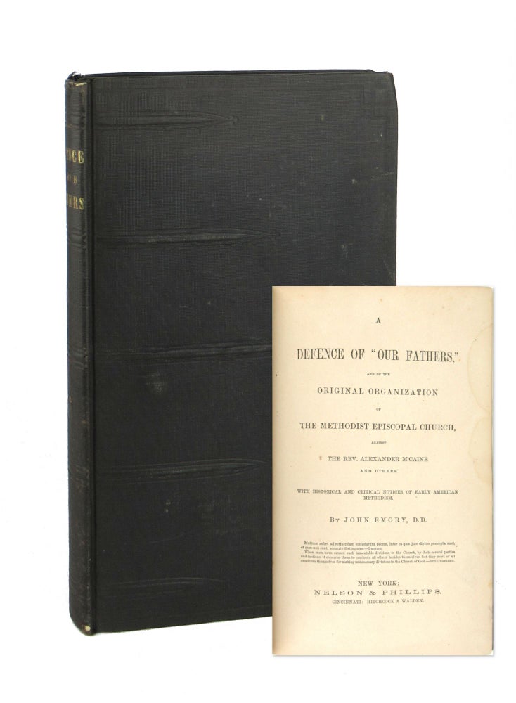Item #6891 A Defence of "Our Fathers," and of the Original Organization of the Methodist Episcopal Church Against the Rev. Alexander McCaine and Others. With Historical and Critical Notices of Early American Methodism. John Emory.