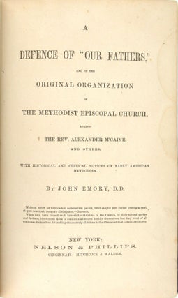 A Defence of "Our Fathers," and of the Original Organization of the Methodist Episcopal Church Against the Rev. Alexander McCaine and Others. With Historical and Critical Notices of Early American Methodism