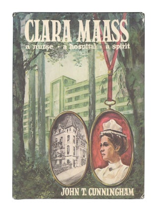 Item #6916 Clara Maass: A Nurse, a Hospital, a Spirit. John T. Cunningham, Ruth N. Keenan