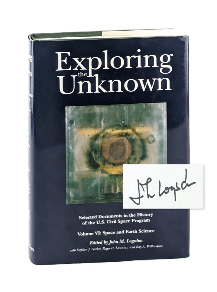 Item #6994 Exploring the Unknown: Selected Documents in the History of the U.S. Civil Space Program - Volume VI: Space and Earth Science. John M. Logsdon.