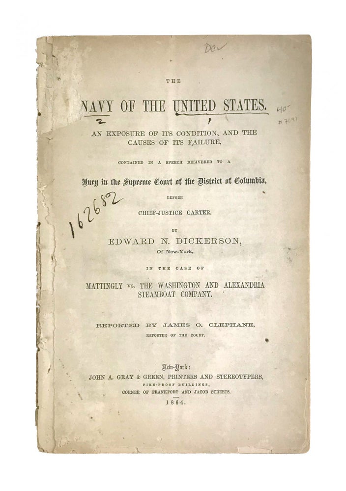 Item #7091 The Navy of the United States. An Exposure of Condition, and the Causes of its Failure, Contained in a Speech Delivered to a Jury in the Supreme Court of the District of Columbia Before Chief-Justice Carter.. In the Case of Mattingly vs. The Washington and Alexandria Steamboat Company. Edward N. Dickerson.