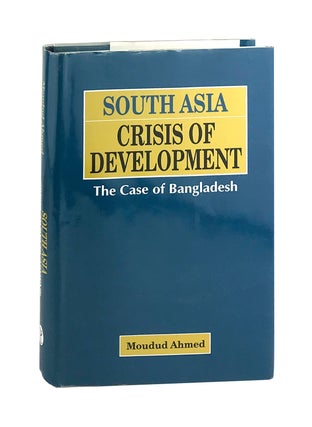 Item #7124 South Asia Crisis of Development: The Case of Bangladesh. Moudud Ahmed