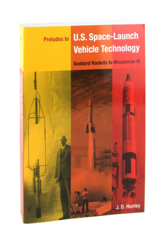 Item #7278 Preludes to U.S. Space-Launch Vehicle Technology: Goddard Rockets to Minuteman III. J D. Hunley.