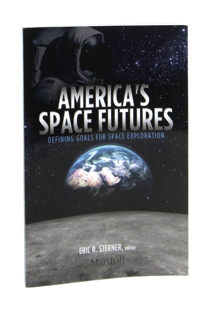 Item #7283 America's Space Futures: Defining Goals for Space Exploration. Eric R. Sterner, James A. Vedda, Scott D. Pace, William B. Adkins, Charles M. Miller, ed., contr.