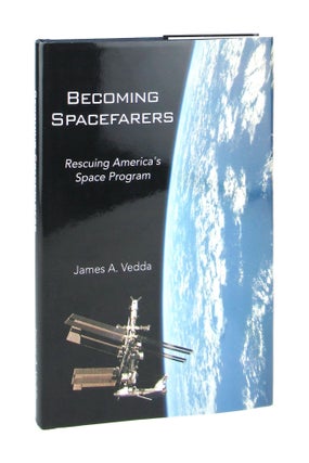Item #7293 Becoming Spacefarers: Rescuing America's Space Program. James A. Vedda